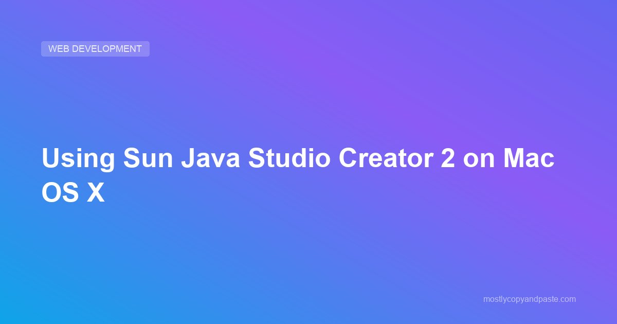 Using Sun Java Studio Creator 2 on Mac OS X