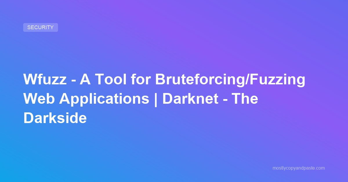 Wfuzz - A Tool for Bruteforcing/Fuzzing Web Applications | Darknet - The Darkside