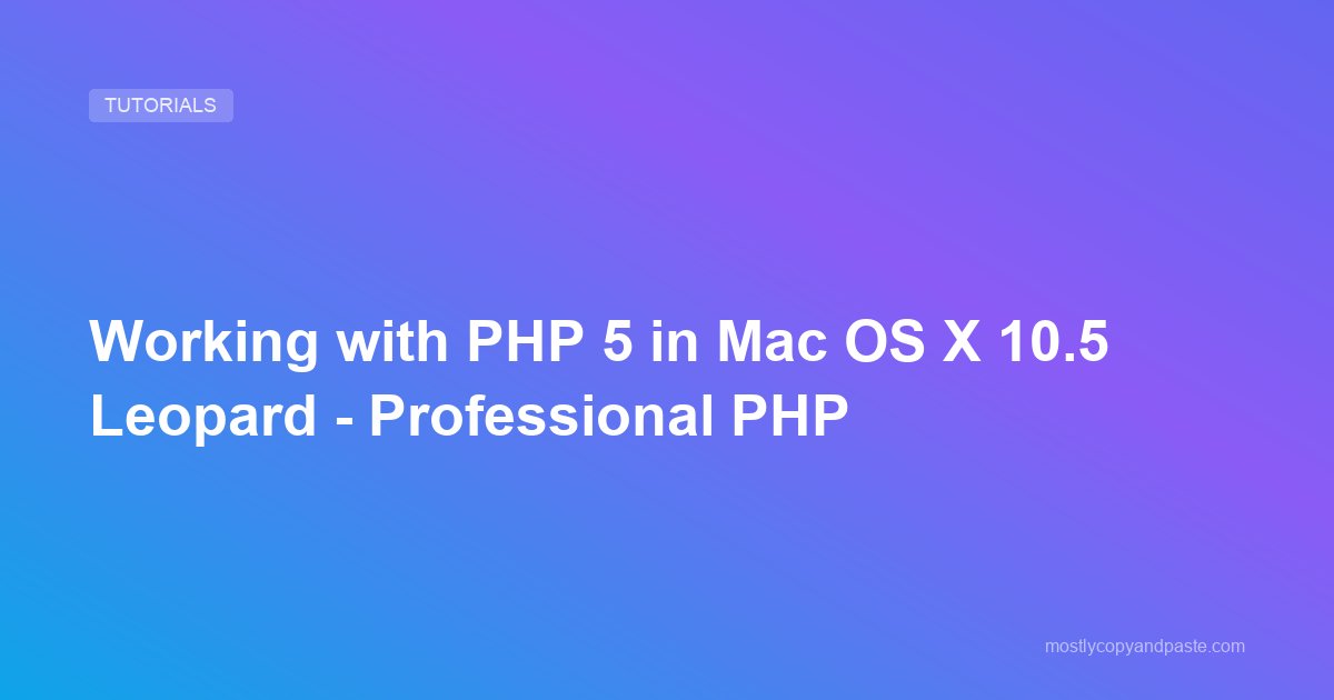 Working with PHP 5 in Mac OS X 10.5 Leopard - Professional PHP