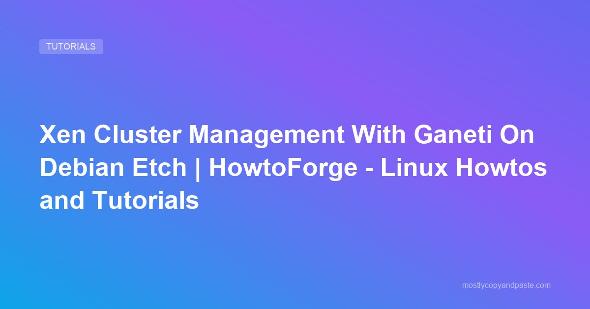 Xen Cluster Management With Ganeti On Debian Etch | HowtoForge - Linux Howtos and Tutorials